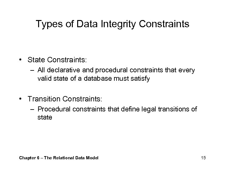 Types of Data Integrity Constraints • State Constraints: – All declarative and procedural constraints