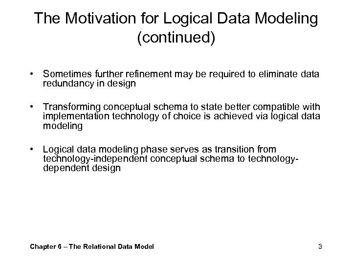 The Motivation for Logical Data Modeling (continued) • Sometimes further refinement may be required