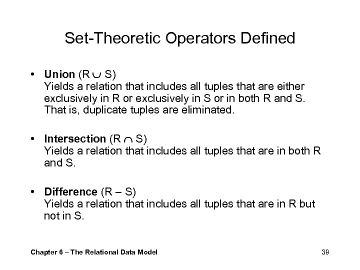 Set-Theoretic Operators Defined • Union (R S) Yields a relation that includes all tuples