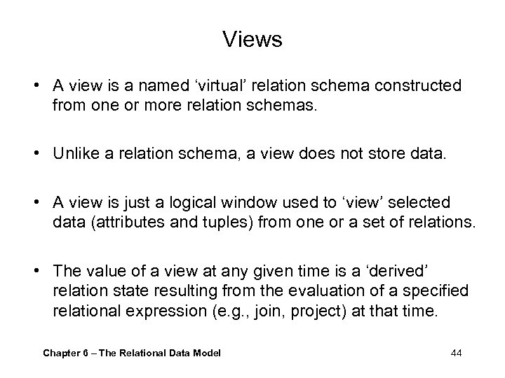 Views • A view is a named ‘virtual’ relation schema constructed from one or