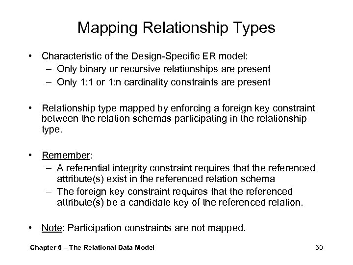 Mapping Relationship Types • Characteristic of the Design-Specific ER model: – Only binary or