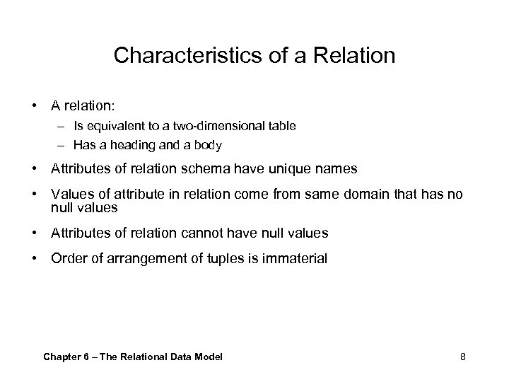 Characteristics of a Relation • A relation: – Is equivalent to a two-dimensional table