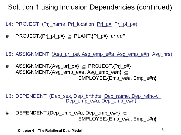 Solution 1 using Inclusion Dependencies (continued) L 4: PROJECT (Prj_name, Prj_location, Prj_p#, Prj_pl_p#) #