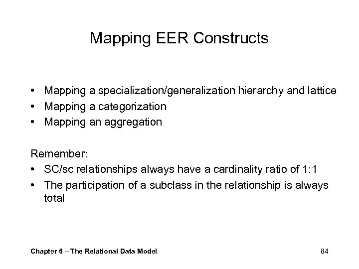 Mapping EER Constructs • Mapping a specialization/generalization hierarchy and lattice • Mapping a categorization