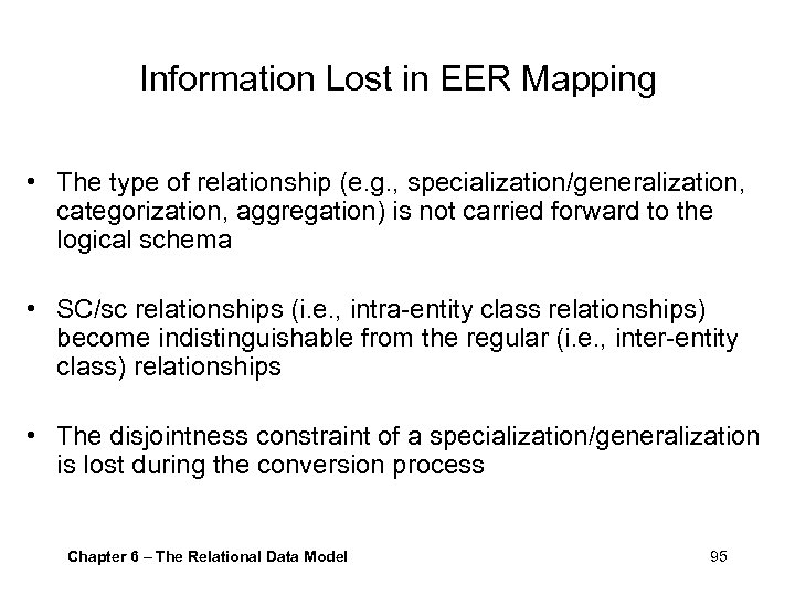 Information Lost in EER Mapping • The type of relationship (e. g. , specialization/generalization,