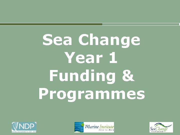 Sea Change Year 1 Funding & Programmes 