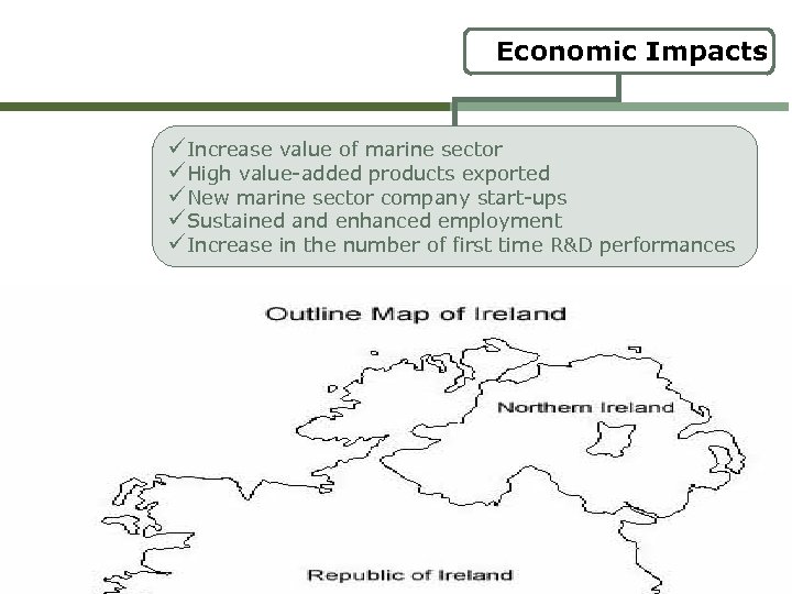 Economic Impacts üIncrease value of marine sector üHigh value-added products exported üNew marine sector