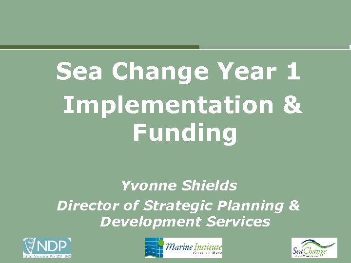 Sea Change Year 1 Implementation & Funding Yvonne Shields Director of Strategic Planning &
