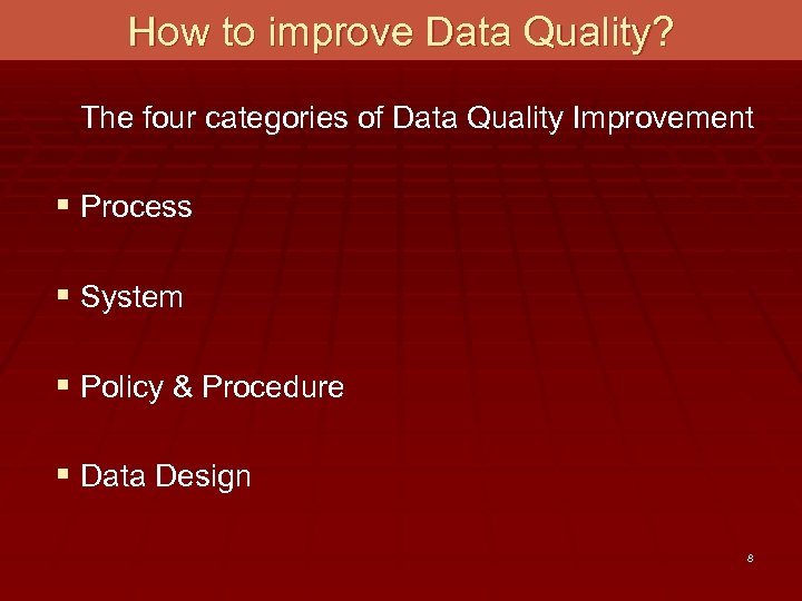 How to improve Data Quality? The four categories of Data Quality Improvement § Process