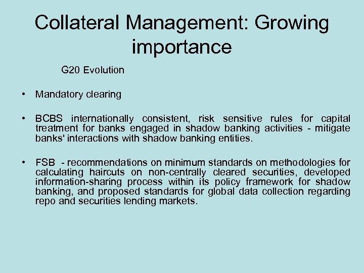 Collateral Management: Growing importance G 20 Evolution • Mandatory clearing • BCBS internationally consistent,