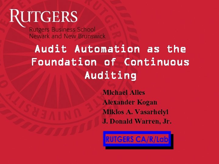 Audit Automation as the Foundation of Continuous Auditing Michael Alles Alexander Kogan Miklos A.