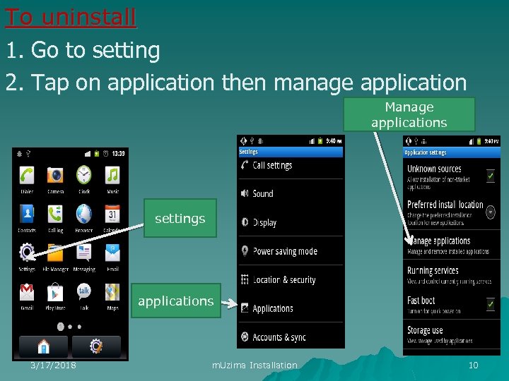 To uninstall 1. Go to setting 2. Tap on application then manage application Manage