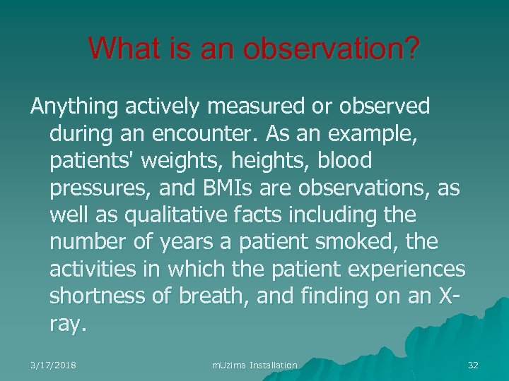 What is an observation? Anything actively measured or observed during an encounter. As an