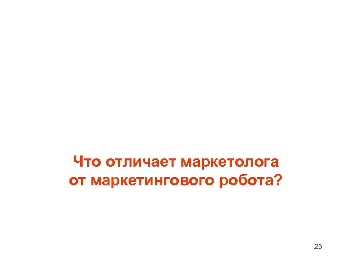 Что отличает маркетолога от маркетингового робота? 25 
