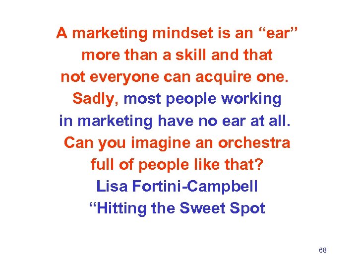A marketing mindset is an “ear” more than a skill and that not everyone
