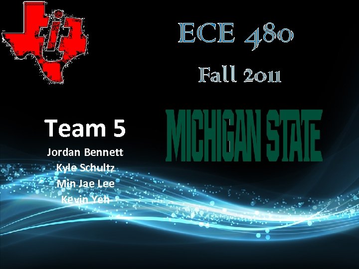 ECE 480 Fall 2011 Team 5 Jordan Bennett Kyle Schultz Min Jae Lee Kevin