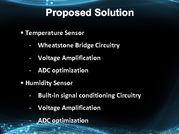 Proposed Solution • Temperature Sensor - Wheatstone Bridge Circuitry - Voltage Amplification - ADC