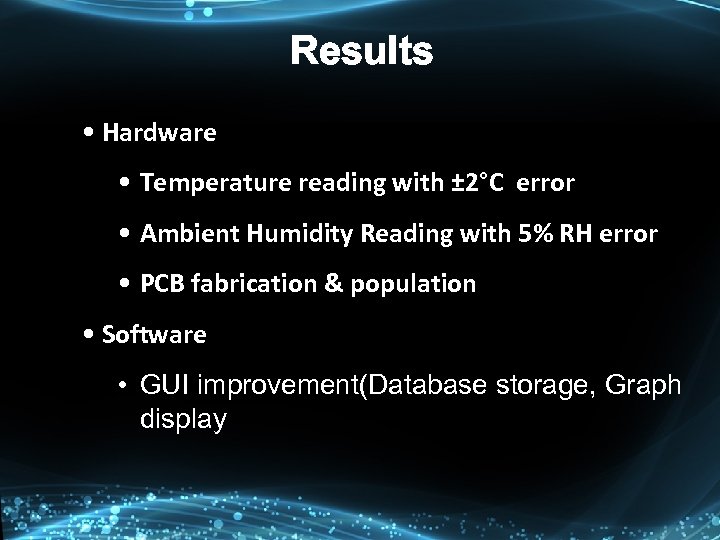 Results • Hardware • Temperature reading with ± 2°C error • Ambient Humidity Reading