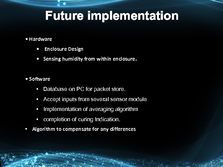 Future implementation • Hardware • Enclosure Design • Sensing humidity from within enclosure. •