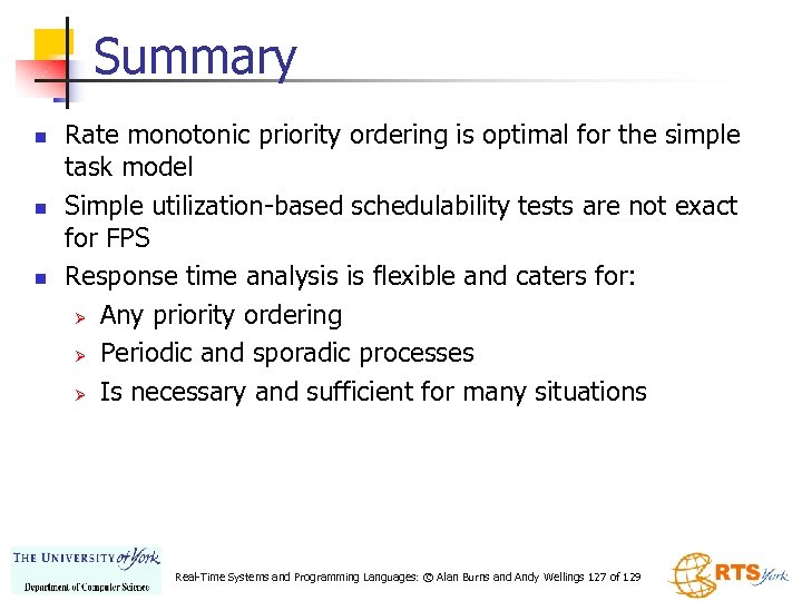 Summary n n n Rate monotonic priority ordering is optimal for the simple task