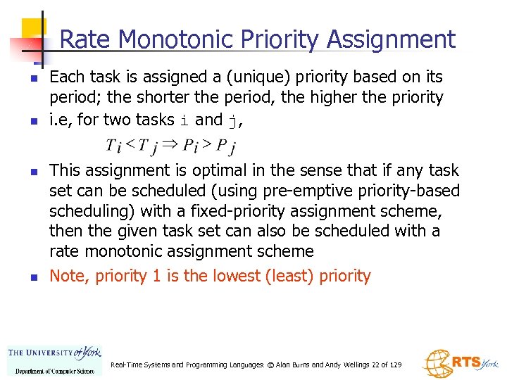 Rate Monotonic Priority Assignment n n Each task is assigned a (unique) priority based