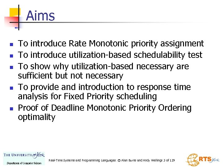 Aims n n n To introduce Rate Monotonic priority assignment To introduce utilization-based schedulability