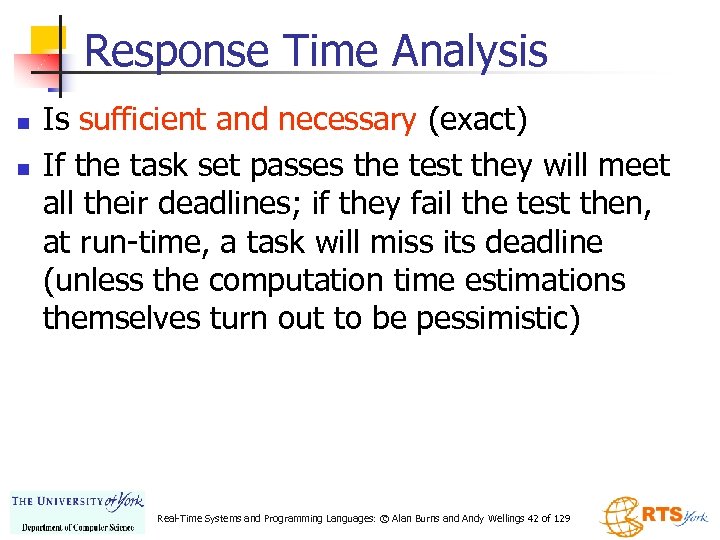 Response Time Analysis n n Is sufficient and necessary (exact) If the task set