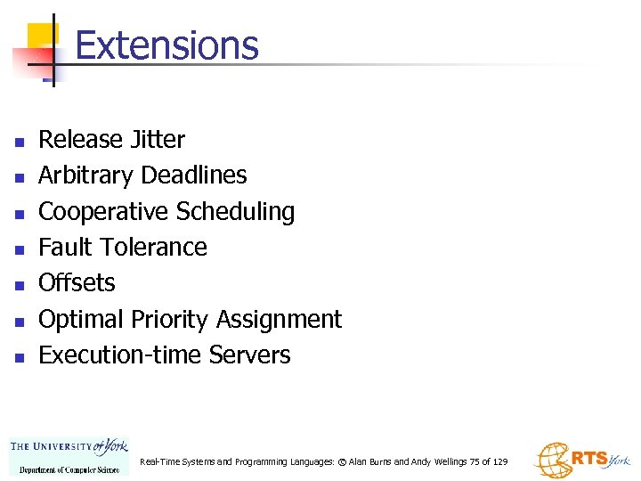 Extensions n n n n Release Jitter Arbitrary Deadlines Cooperative Scheduling Fault Tolerance Offsets