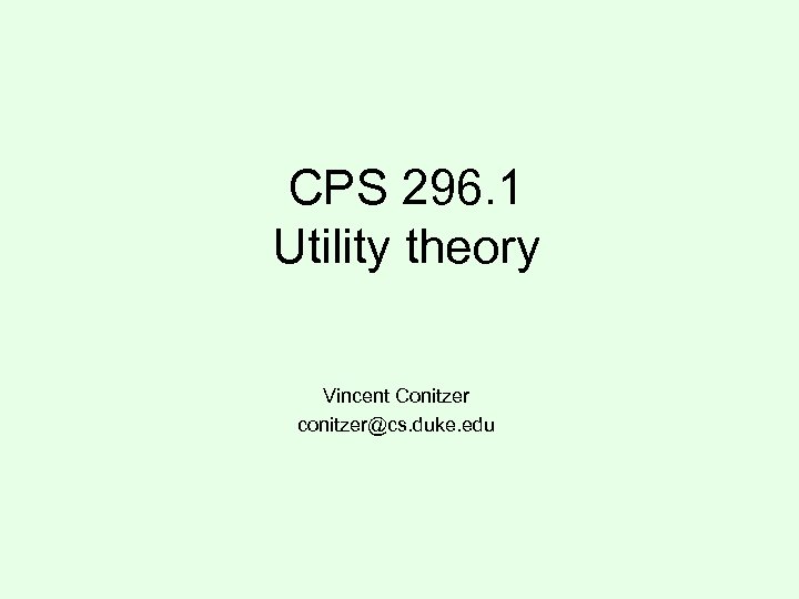 CPS 296. 1 Utility theory Vincent Conitzer conitzer@cs. duke. edu 