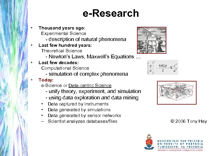 e-Research • Thousand years ago: Experimental Science - description of natural phenomena • Last