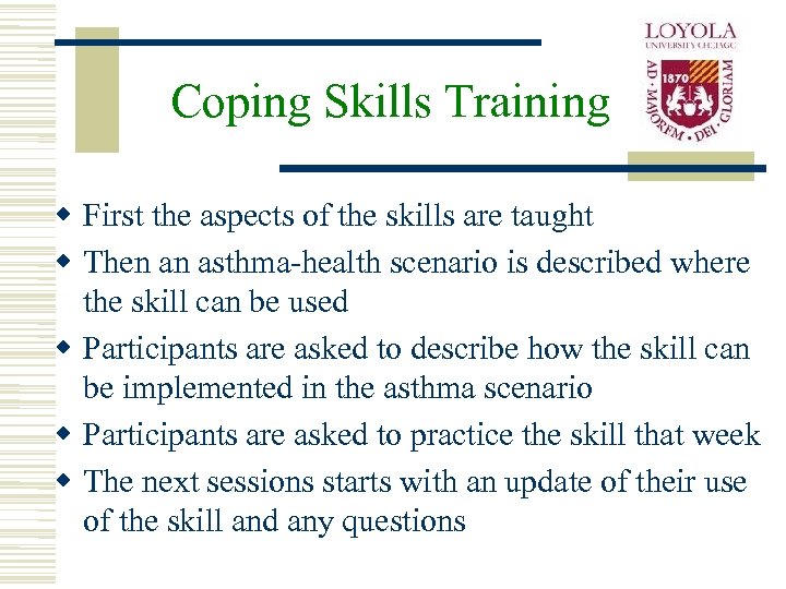 Coping Skills Training w First the aspects of the skills are taught w Then