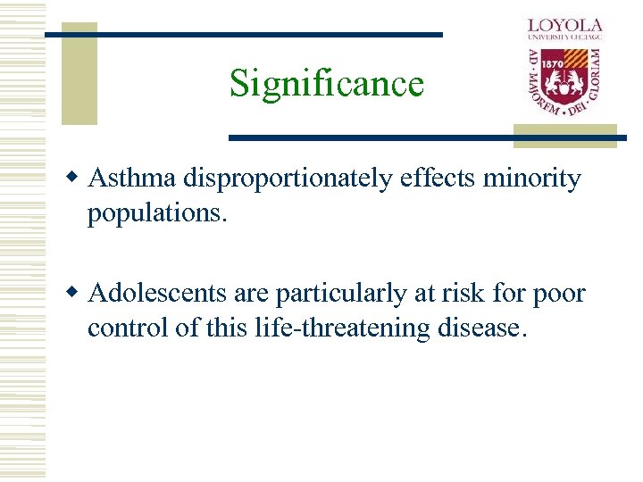 Significance w Asthma disproportionately effects minority populations. w Adolescents are particularly at risk for