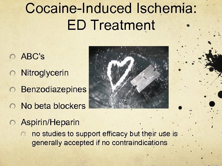 Cocaine-Induced Ischemia: ED Treatment ABC’s Nitroglycerin Benzodiazepines No beta blockers Aspirin/Heparin no studies to
