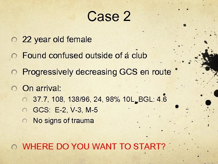Case 2 22 year old female Found confused outside of a club Progressively decreasing