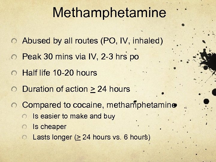 Methamphetamine Abused by all routes (PO, IV, inhaled) Peak 30 mins via IV, 2