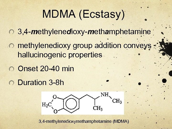 MDMA (Ecstasy) 3, 4 -methylenedioxy-methamphetamine methylenedioxy group addition conveys hallucinogenic properties Onset 20 -40