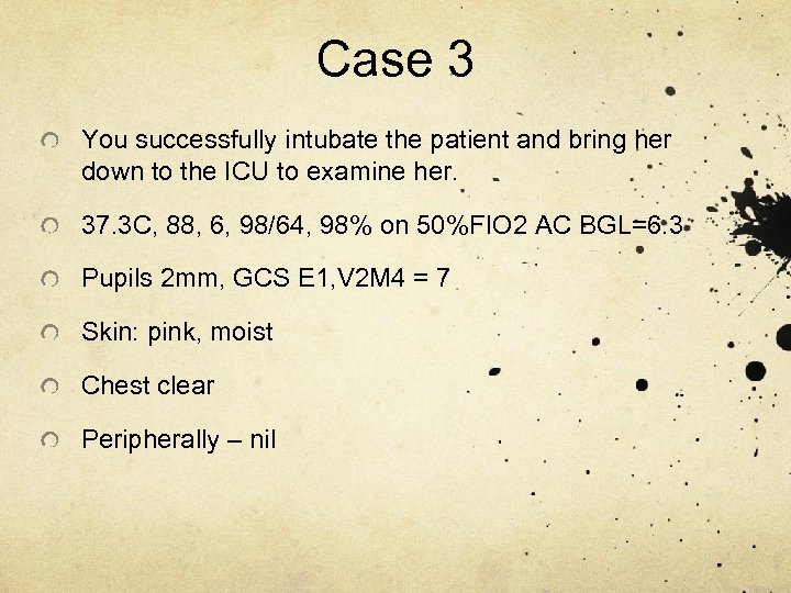 Case 3 You successfully intubate the patient and bring her down to the ICU