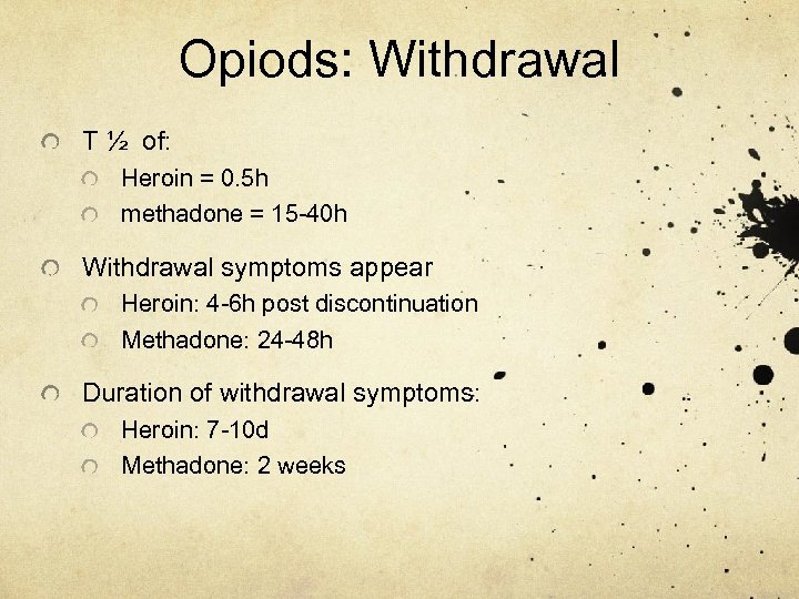 Opiods: Withdrawal T ½ of: Heroin = 0. 5 h methadone = 15 -40