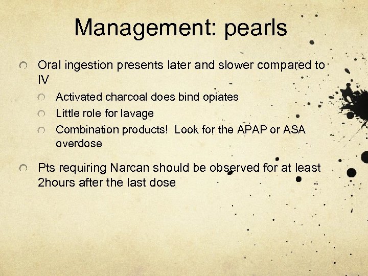 Management: pearls Oral ingestion presents later and slower compared to IV Activated charcoal does