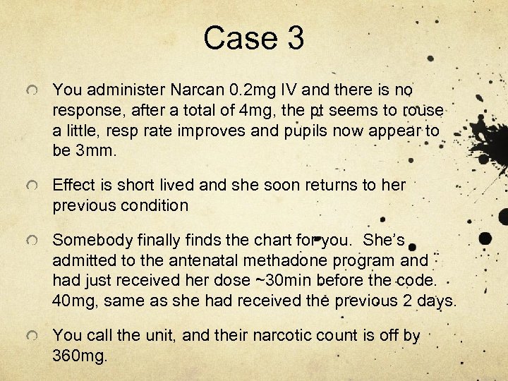 Case 3 You administer Narcan 0. 2 mg IV and there is no response,