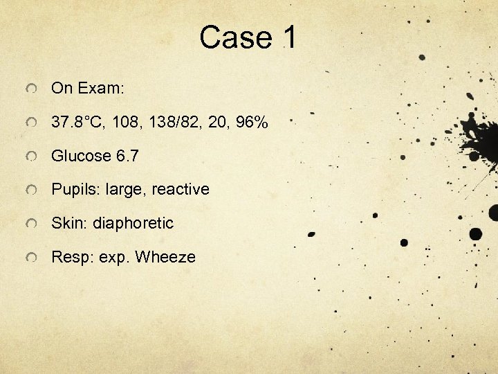 Case 1 On Exam: 37. 8°C, 108, 138/82, 20, 96% Glucose 6. 7 Pupils: