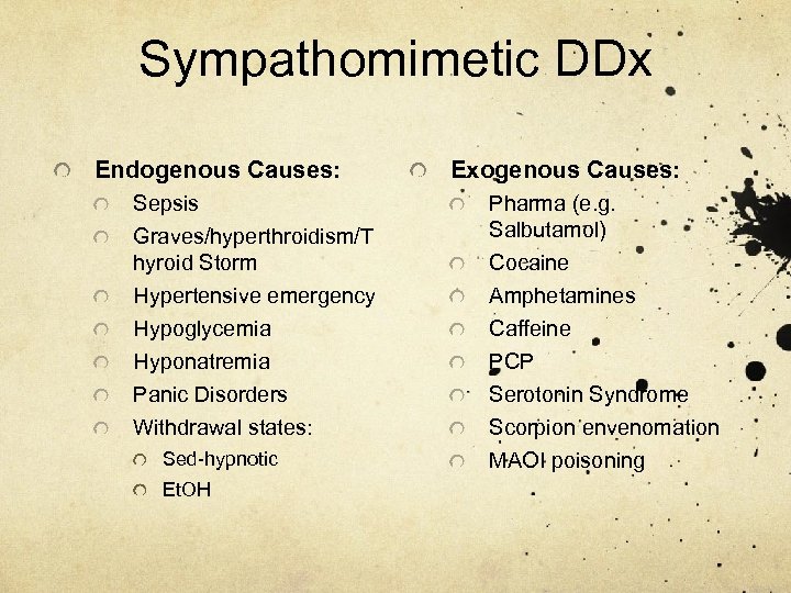 Sympathomimetic DDx Endogenous Causes: Sepsis Graves/hyperthroidism/T hyroid Storm Hypertensive emergency Hypoglycemia Hyponatremia Panic Disorders