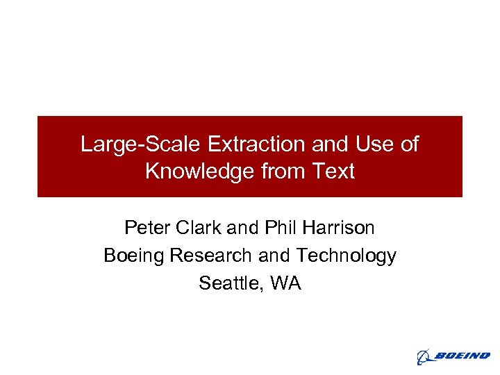 Large-Scale Extraction and Use of Knowledge from Text Peter Clark and Phil Harrison Boeing