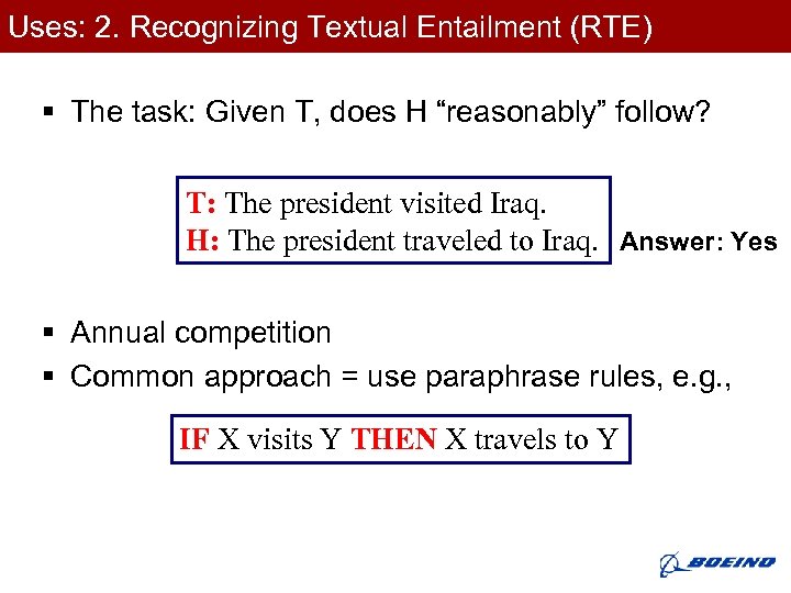 Uses: 2. Recognizing Textual Entailment (RTE) § The task: Given T, does H “reasonably”