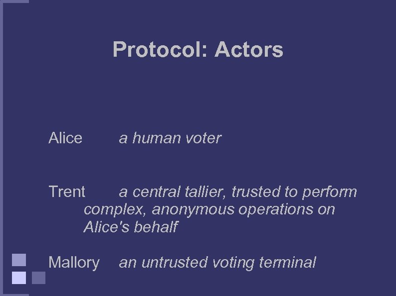 Protocol: Actors Alice a human voter Trent a central tallier, trusted to perform complex,