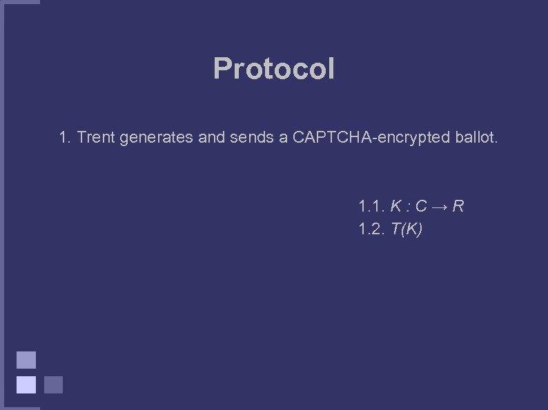 Protocol 1. Trent generates and sends a CAPTCHA-encrypted ballot. 1. 1. K : C