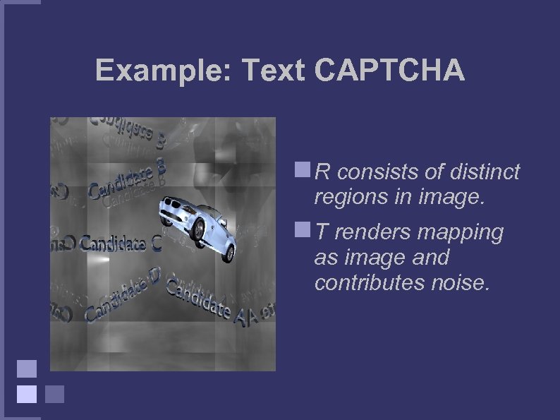Example: Text CAPTCHA R consists of distinct regions in image. T renders mapping as