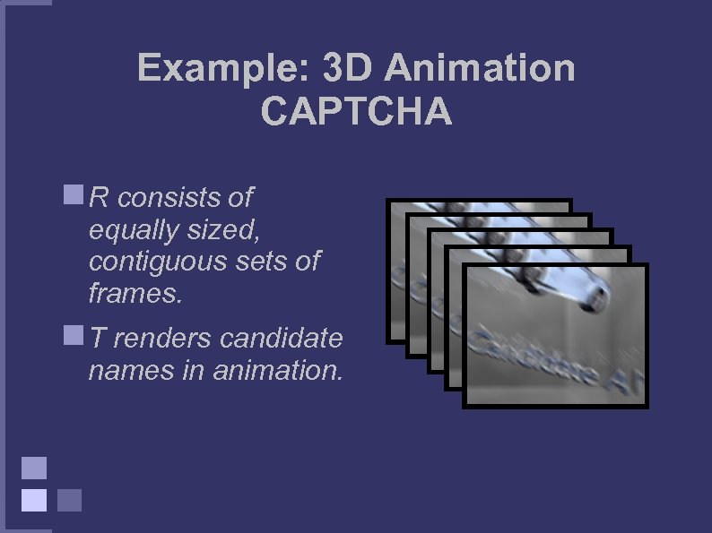 Example: 3 D Animation CAPTCHA R consists of equally sized, contiguous sets of frames.