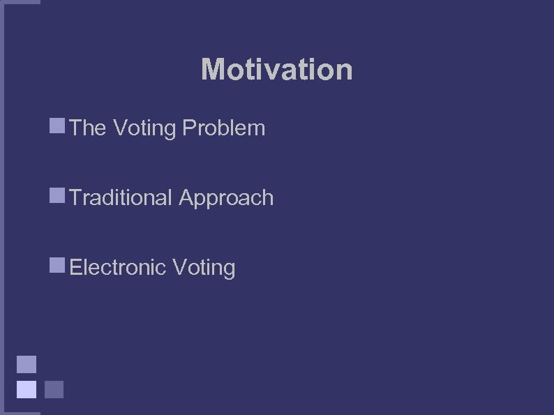 Motivation The Voting Problem Traditional Approach Electronic Voting 
