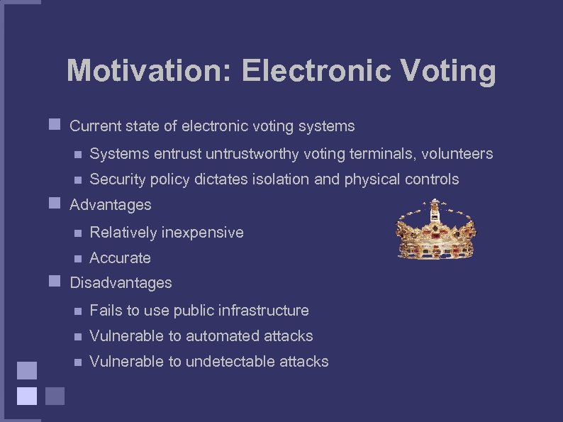 Motivation: Electronic Voting Current state of electronic voting systems Systems entrust untrustworthy voting terminals,